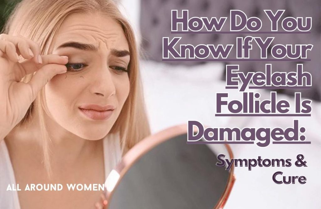 How Do You Know If Your Eyelash Follicle Is Damaged Symptoms & Cure